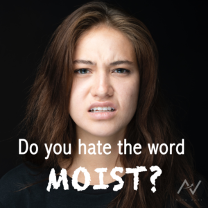 Do you hate the word moist?